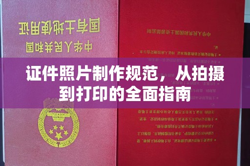 洛江证件照片制作规范，从拍摄到打印的全面指南